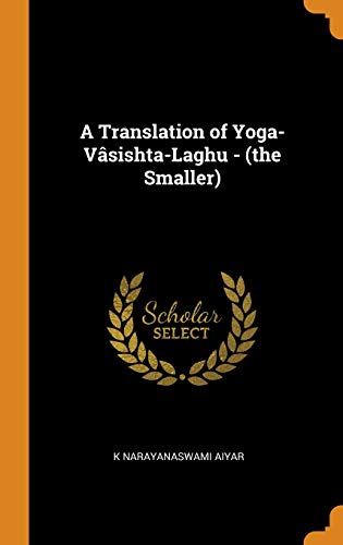 Beispielbild fr A Translation of Yoga-Vâsishta-Laghu - (the Smaller) zum Verkauf von Monster Bookshop