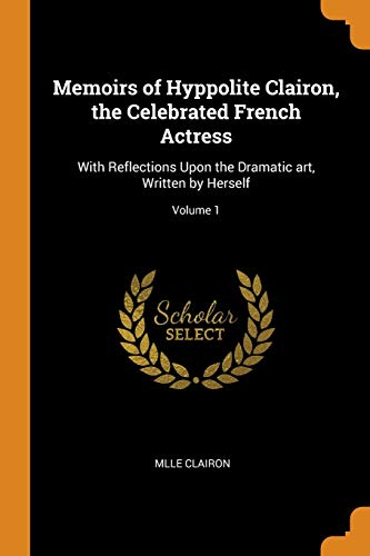 9780342890170: Memoirs of Hyppolite Clairon, the Celebrated French Actress: With Reflections Upon the Dramatic art, Written by Herself; Volume 1