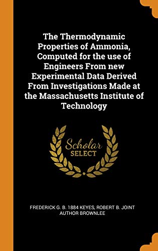 9780342917129: The Thermodynamic Properties of Ammonia, Computed for the use of Engineers From new Experimental Data Derived From Investigations Made at the Massachusetts Institute of Technology