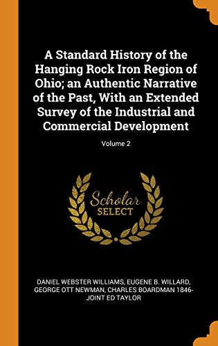 Stock image for A Standard History of the Hanging Rock Iron Region of Ohio; an Authentic Narrative of the Past With an Extended Survey of the Industrial and Commercial Development; Volume 2 for sale by Books Puddle