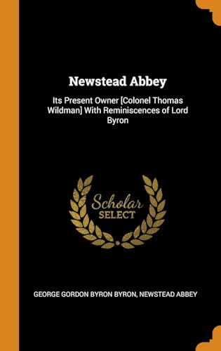 Stock image for Newstead Abbey: Its Present Owner [Colonel Thomas Wildman] With Reminiscences of Lord Byron for sale by Lucky's Textbooks