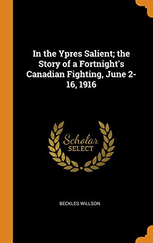 9780342956319: In the Ypres Salient; the Story of a Fortnight's Canadian Fighting, June 2-16, 1916