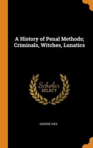 9780342989836: A History of Penal Methods; Criminals, Witches, Lunatics