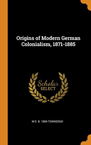 9780343009816: Origins of Modern German Colonialism, 1871-1885