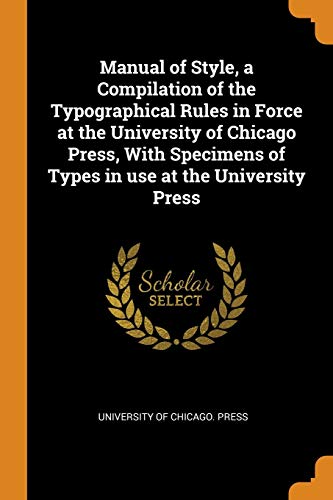 9780343022600: Manual of Style, a Compilation of the Typographical Rules in Force at the University of Chicago Press, with Specimens of Types in Use at the University Press