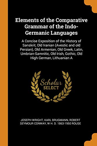 Beispielbild fr Elements of the Comparative Grammar of the Indo-Germanic Languages: A Concise Exposition of the History of Sanskrit, Old Iranian (Avestic and old . Irish, Gothic, Old High German, Lithuanian A zum Verkauf von AwesomeBooks