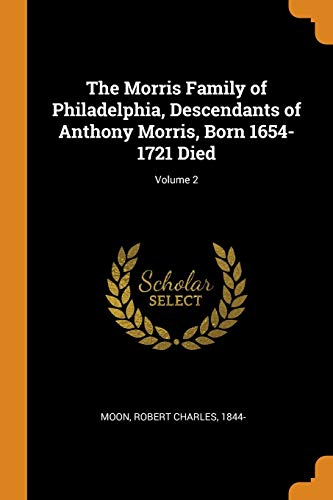 Beispielbild fr The Morris Family of Philadelphia, Descendants of Anthony Morris, Born 1654-1721 Died; Volume 2 zum Verkauf von AwesomeBooks