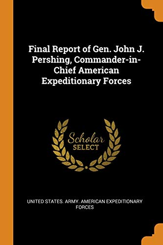 9780343081485: Final Report of Gen. John J. Pershing, Commander-in-Chief American Expeditionary Forces