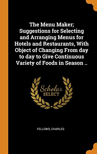 9780343094706: The Menu Maker; Suggestions for Selecting and Arranging Menus for Hotels and Restaurants, With Object of Changing From day to day to Give Continuous Variety of Foods in Season ..