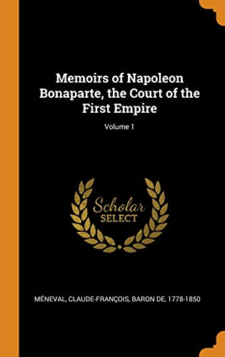 Imagen de archivo de Memoirs of Napoleon Bonaparte, the Court of the First Empire; Volume 1 a la venta por West Coast Bookseller