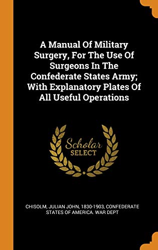 Stock image for A Manual Of Military Surgery, For The Use Of Surgeons In The Confederate States Army; With Explanatory Plates Of All Useful Operations for sale by PlumCircle