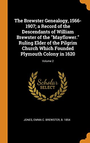 9780343132972: The Brewster Genealogy, 1566-1907; a Record of the Descendants of William Brewster of the "Mayflower." Ruling Elder of the Pilgrim Church Which Founded Plymouth Colony in 1620; Volume 2