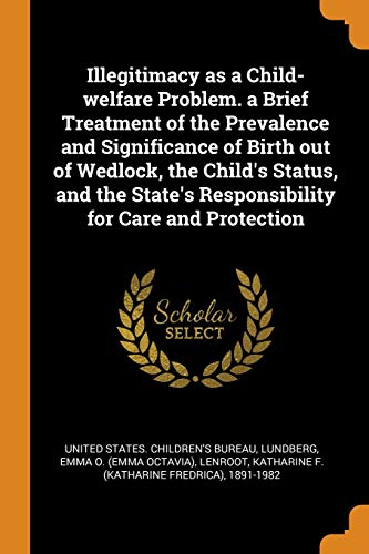 9780343172657: Illegitimacy as a Child-welfare Problem. a Brief Treatment of the Prevalence and Significance of Birth out of Wedlock, the Child's Status, and the State's Responsibility for Care and Protection