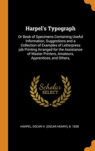 9780343185664: Harpel'S Typograph: Or Book of Specimens Containing Useful Information, Suggestions and a Collection of Examples of Letterpress job Printing Arranged ... Printers, Amateurs, Apprentices, and Others,