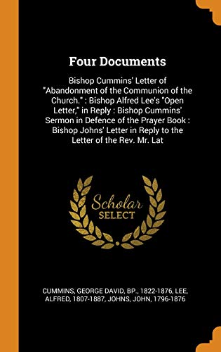 9780343210205: Four Documents: Bishop Cummins' Letter of "Abandonment of the Communion of the Church." Bishop Alfred Lee's "Open Letter," in Reply: Bishop Cummins' ... in Reply to the Letter of the Rev. Mr. Lat
