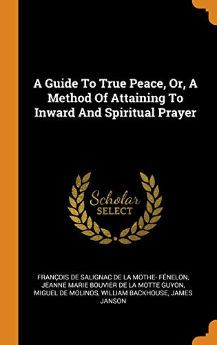 9780343211547: A Guide to True Peace, Or, a Method of Attaining to Inward and Spiritual Prayer