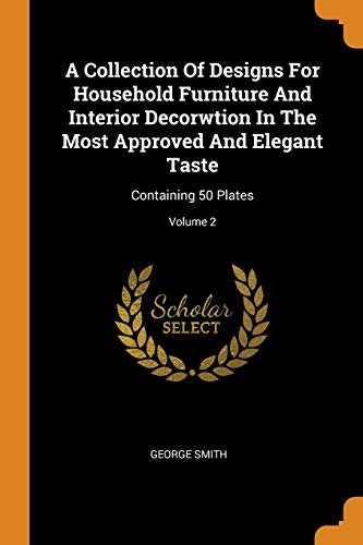 9780343220518: A Collection Of Designs For Household Furniture And Interior Decorwtion In The Most Approved And Elegant Taste: Containing 50 Plates; Volume 2