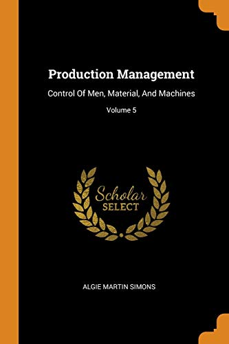 9780343226817: Production Management: Control Of Men, Material, And Machines; Volume 5