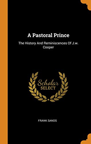 9780343231866: A Pastoral Prince: The History And Reminiscences Of J.w. Cooper