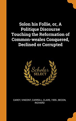 9780343245214: Solon his Follie, or, A Politique Discourse Touching the Reformation of Common-weales Conquered, Declined or Corrupted