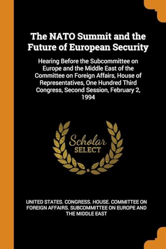 9780343247461: The NATO Summit and the Future of European Security: Hearing Before the Subcommittee on Europe and the Middle East of the Committee on Foreign ... Congress, Second Session, February 2, 1994