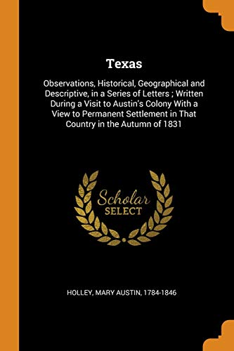 9780343288686: Texas: Observations, Historical, Geographical and Descriptive, in a Series of Letters ; Written During a Visit to Austin's Colony With a View to ... in That Country in the Autumn of 1831