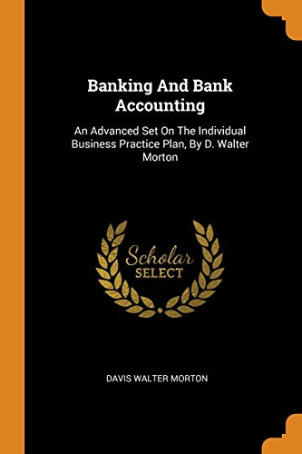 9780343321727: Banking And Bank Accounting: An Advanced Set On The Individual Business Practice Plan, By D. Walter Morton