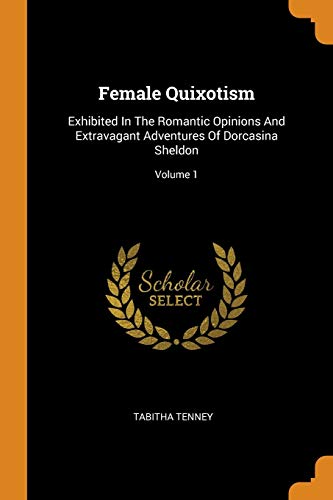 9780343326067: Female Quixotism: Exhibited In The Romantic Opinions And Extravagant Adventures Of Dorcasina Sheldon; Volume 1