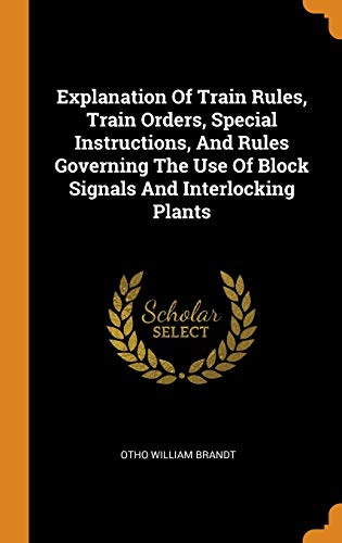 9780343334239: Explanation Of Train Rules, Train Orders, Special Instructions, And Rules Governing The Use Of Block Signals And Interlocking Plants