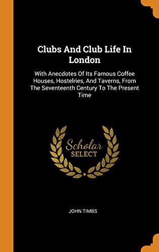 9780343356552: Clubs And Club Life In London: With Anecdotes Of Its Famous Coffee Houses, Hostelries, And Taverns, From The Seventeenth Century To The Present Time