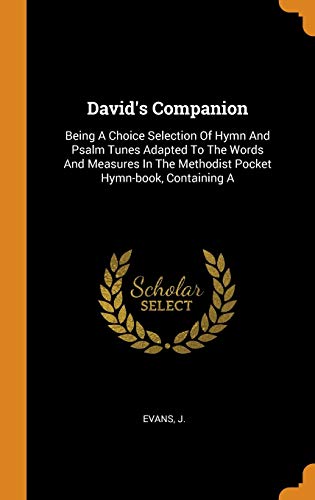 Stock image for David's Companion: Being A Choice Selection Of Hymn And Psalm Tunes Adapted To The Words And Measures In The Methodist Pocket Hymn-book, Containing A for sale by Lucky's Textbooks