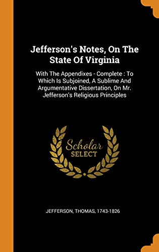 9780343366094: Jefferson's Notes, on the State of Virginia: With the Appendixes - Complete: To Which Is Subjoined, a Sublime and Argumentative Dissertation, on Mr. Jefferson's Religious Principles