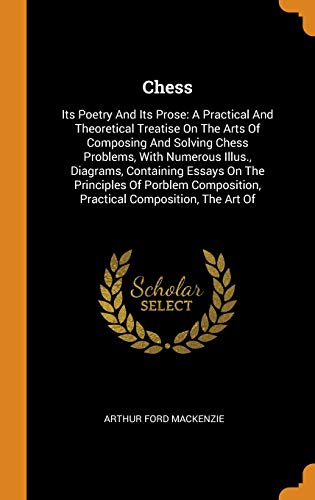 Beispielbild fr Chess: Its Poetry And Its Prose: A Practical And Theoretical Treatise On The Arts Of Composing And Solving Chess Problems, With Numerous Illus., . Practical Composition, The Art Of zum Verkauf von Lucky's Textbooks
