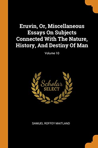 Stock image for Eruvin, Or, Miscellaneous Essays On Subjects Connected With The Nature, History, And Destiny Of Man; Volume 10 for sale by Lucky's Textbooks