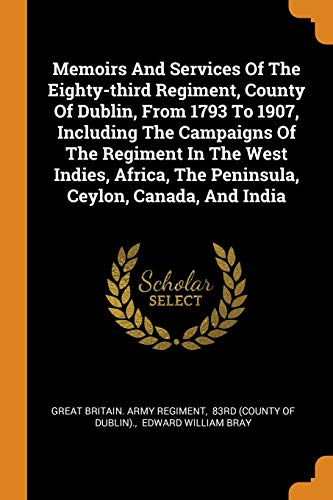 9780343410650: Memoirs And Services Of The Eighty-third Regiment, County Of Dublin, From 1793 To 1907, Including The Campaigns Of The Regiment In The West Indies, Africa, The Peninsula, Ceylon, Canada, And India
