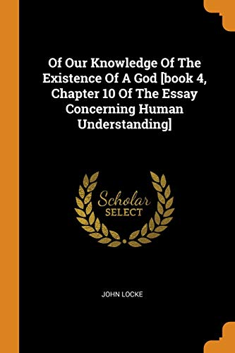 Beispielbild fr Of Our Knowledge Of The Existence Of A God [book 4, Chapter 10 Of The Essay Concerning Human Understanding] zum Verkauf von Lucky's Textbooks