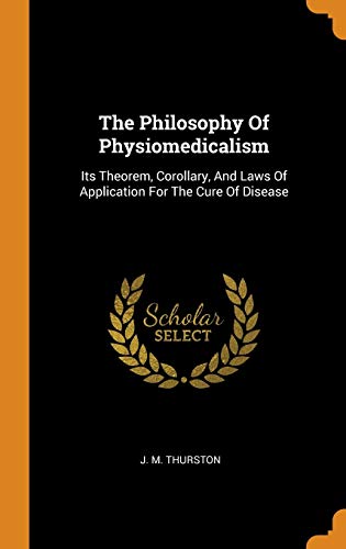 9780343487515: The Philosophy Of Physiomedicalism: Its Theorem, Corollary, And Laws Of Application For The Cure Of Disease