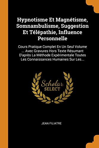 9780343499105: Hypnotisme Et Magntisme, Somnambulisme, Suggestion Et Tlpathie, Influence Personnelle: Cours Pratique Complet En Un Seul Volume ... Avec Gravures ... Toutes Les Connaissances Humaines Sur Les...