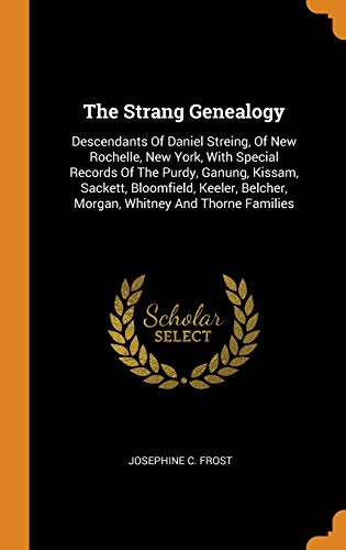 9780343504755: The Strang Genealogy: Descendants Of Daniel Streing, Of New Rochelle, New York, With Special Records Of The Purdy, Ganung, Kissam, Sackett, ... Belcher, Morgan, Whitney And Thorne Families