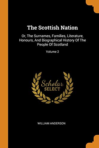 9780343535742: The Scottish Nation: Or, The Surnames, Families, Literature, Honours, And Biographical History Of The People Of Scotland; Volume 2