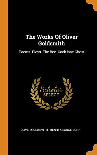 9780343542757: The Works Of Oliver Goldsmith: Poems. Plays. The Bee. Cock-lane Ghost