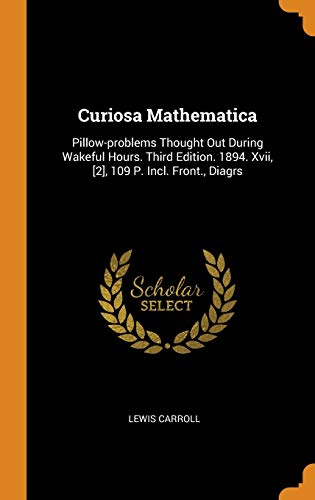 9780343552794: Curiosa Mathematica: Pillow-problems Thought Out During Wakeful Hours. Third Edition. 1894. Xvii, [2], 109 P. Incl. Front., Diagrs