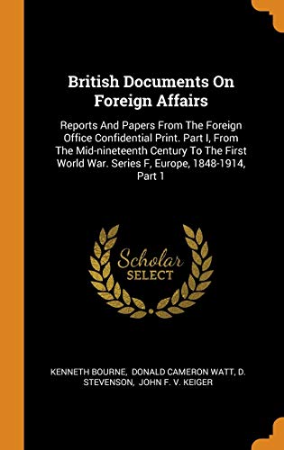 9780343553333: British Documents On Foreign Affairs: Reports And Papers From The Foreign Office Confidential Print. Part I, From The Mid-nineteenth Century To The First World War. Series F, Europe, 1848-1914, Part 1