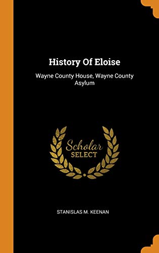 9780343559397: History Of Eloise: Wayne County House, Wayne County Asylum
