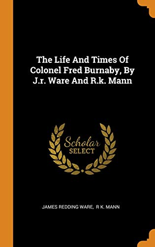 9780343567019: The Life And Times Of Colonel Fred Burnaby, By J.r. Ware And R.k. Mann
