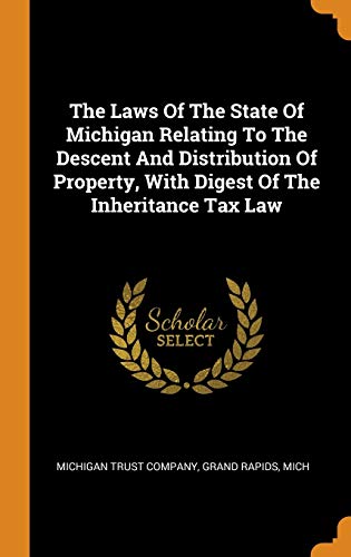 9780343567170: The Laws Of The State Of Michigan Relating To The Descent And Distribution Of Property, With Digest Of The Inheritance Tax Law