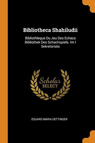 9780343584221: Bibliotheca Shahiludii: Bibliothleque Du Jeu Des Echecs Bibliothek Des Schachspiels. Im I Sekretariats