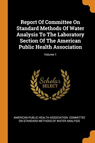 9780343585266: Report Of Committee On Standard Methods Of Water Analysis To The Laboratory Section Of The American Public Health Association; Volume 1