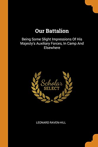 Imagen de archivo de Our Battalion: Being Some Slight Impressions of His Majesty's Auxiliary Forces, in Camp and Elsewhere a la venta por Books Puddle