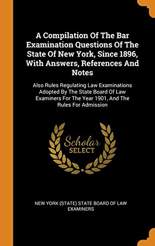 9780343595036: A Compilation Of The Bar Examination Questions Of The State Of New York, Since 1896, With Answers, References And Notes: Also Rules Regulating Law ... The Year 1901, And The Rules For Admission